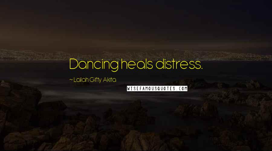 Lailah Gifty Akita Quotes: Dancing heals distress.