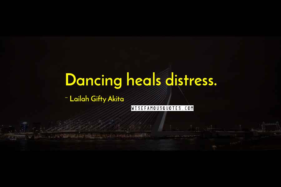Lailah Gifty Akita Quotes: Dancing heals distress.
