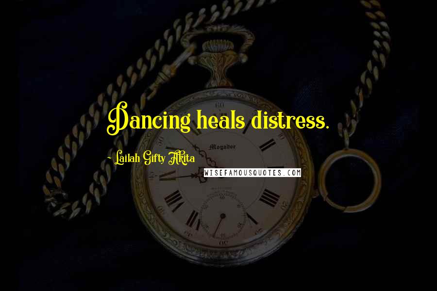 Lailah Gifty Akita Quotes: Dancing heals distress.