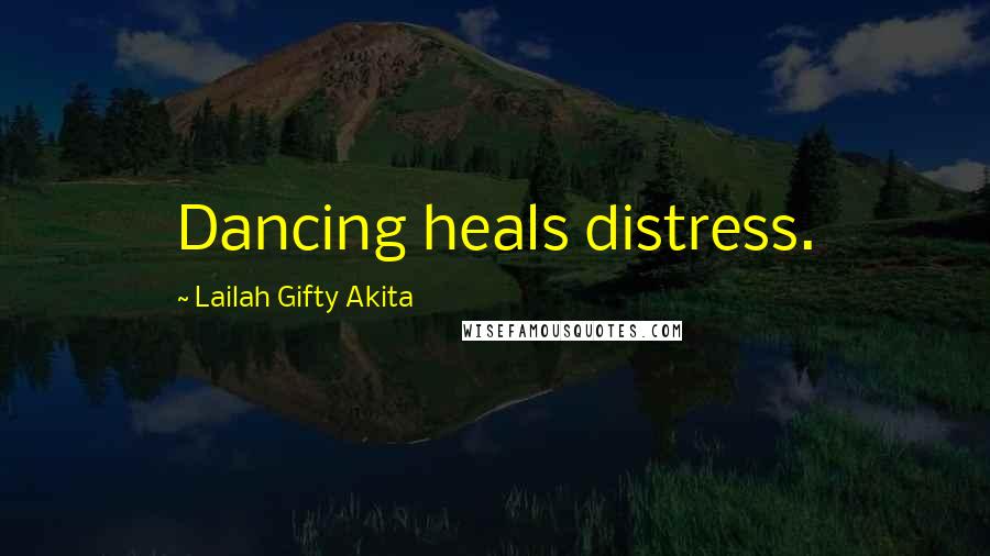Lailah Gifty Akita Quotes: Dancing heals distress.