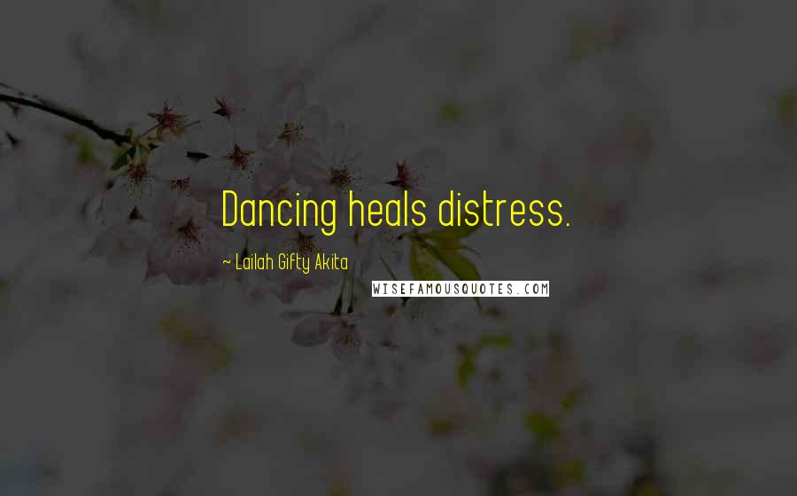 Lailah Gifty Akita Quotes: Dancing heals distress.