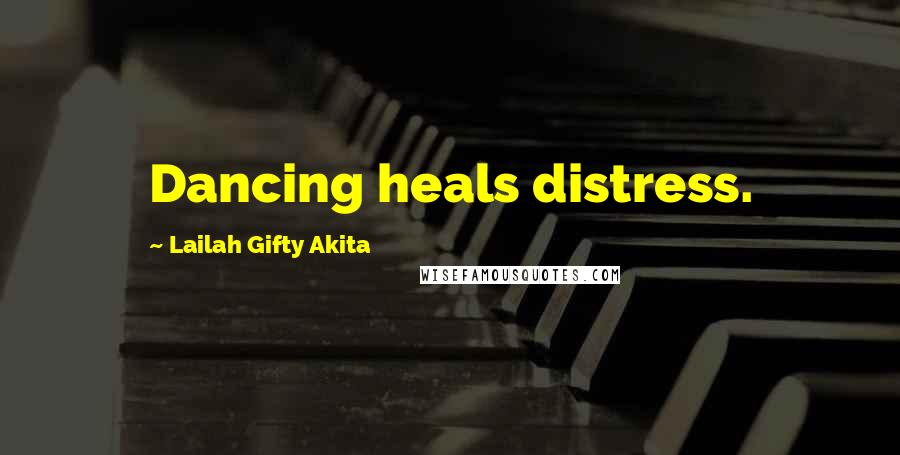 Lailah Gifty Akita Quotes: Dancing heals distress.