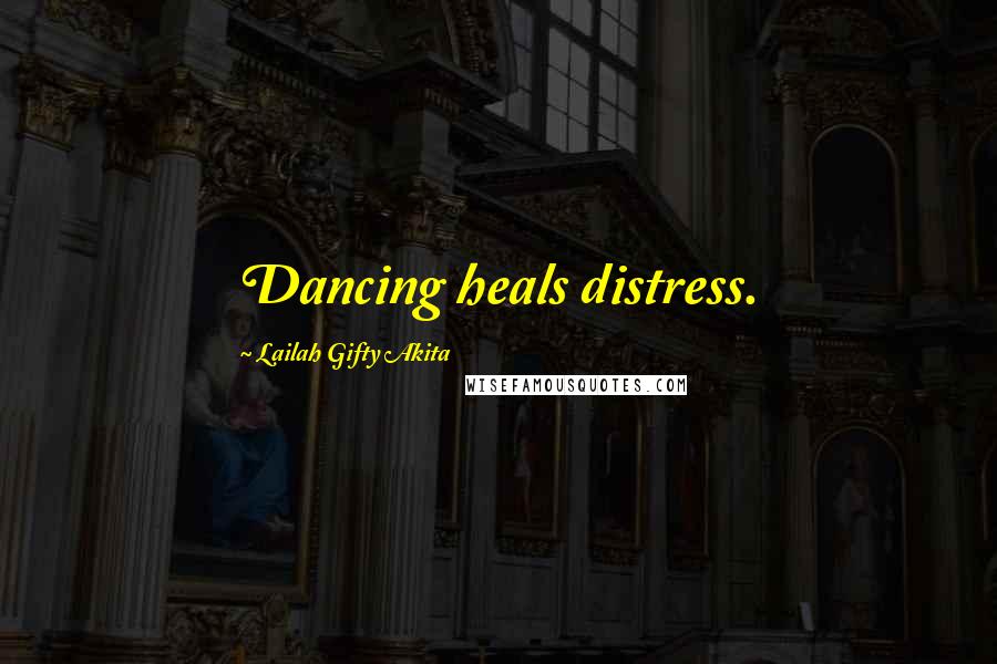 Lailah Gifty Akita Quotes: Dancing heals distress.
