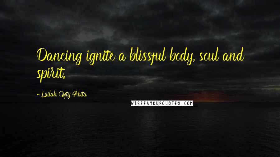 Lailah Gifty Akita Quotes: Dancing ignite a blissful body, soul and spirit.