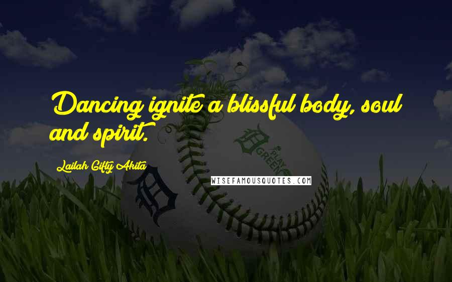 Lailah Gifty Akita Quotes: Dancing ignite a blissful body, soul and spirit.