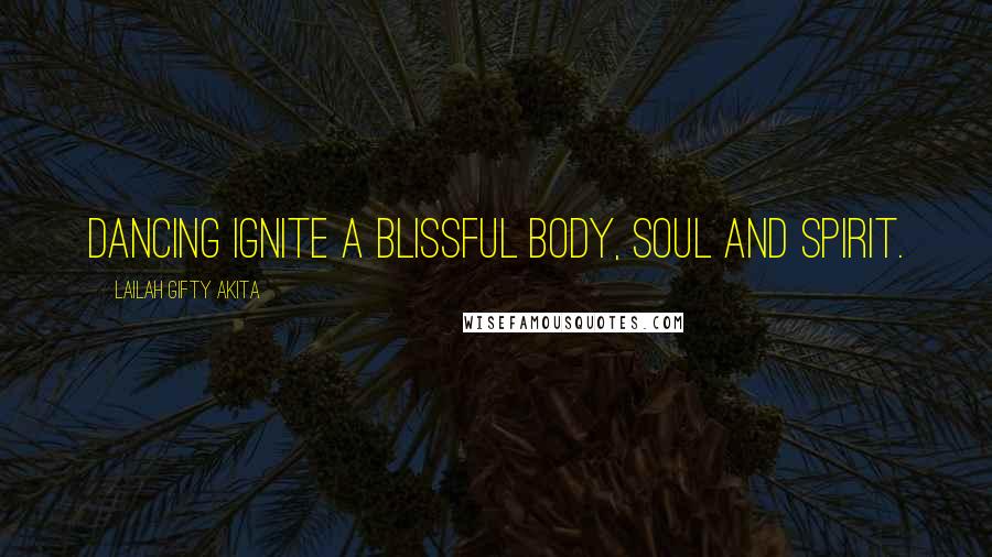Lailah Gifty Akita Quotes: Dancing ignite a blissful body, soul and spirit.