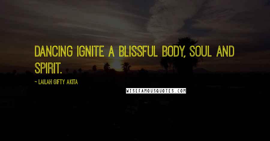 Lailah Gifty Akita Quotes: Dancing ignite a blissful body, soul and spirit.