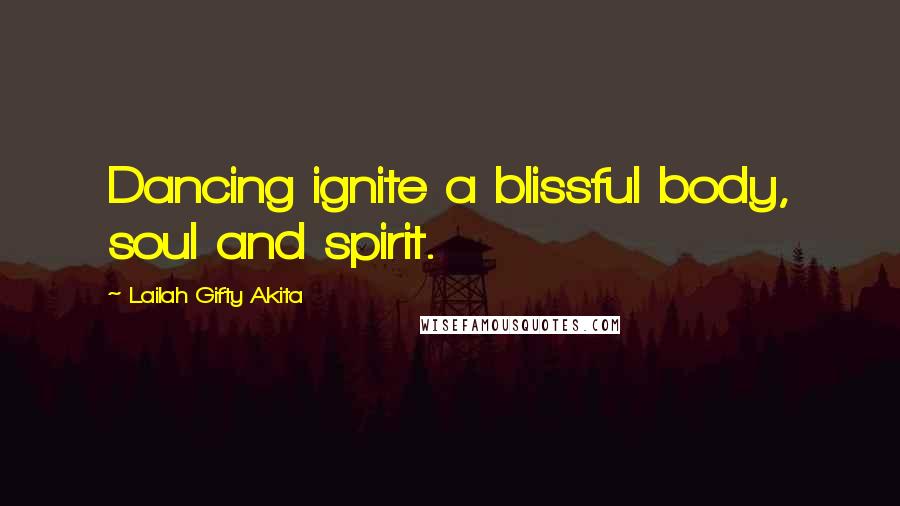 Lailah Gifty Akita Quotes: Dancing ignite a blissful body, soul and spirit.