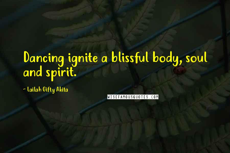 Lailah Gifty Akita Quotes: Dancing ignite a blissful body, soul and spirit.