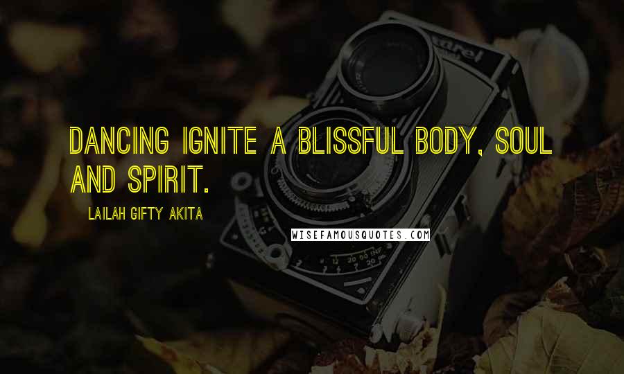 Lailah Gifty Akita Quotes: Dancing ignite a blissful body, soul and spirit.