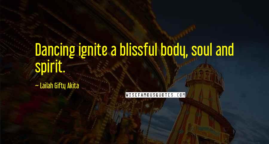 Lailah Gifty Akita Quotes: Dancing ignite a blissful body, soul and spirit.