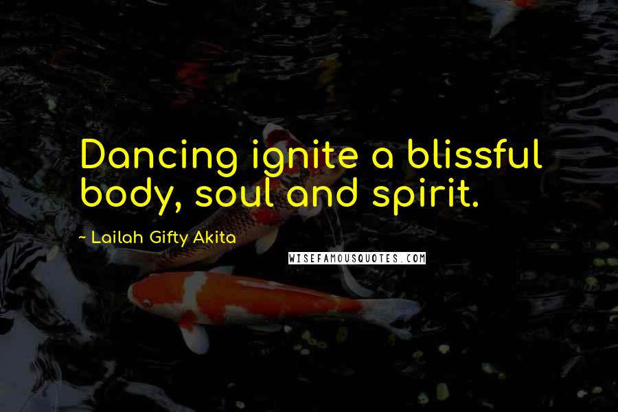 Lailah Gifty Akita Quotes: Dancing ignite a blissful body, soul and spirit.