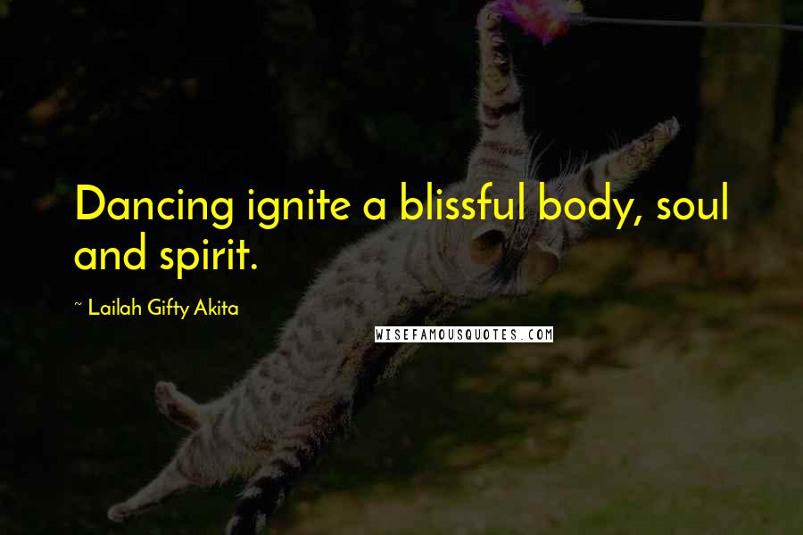 Lailah Gifty Akita Quotes: Dancing ignite a blissful body, soul and spirit.