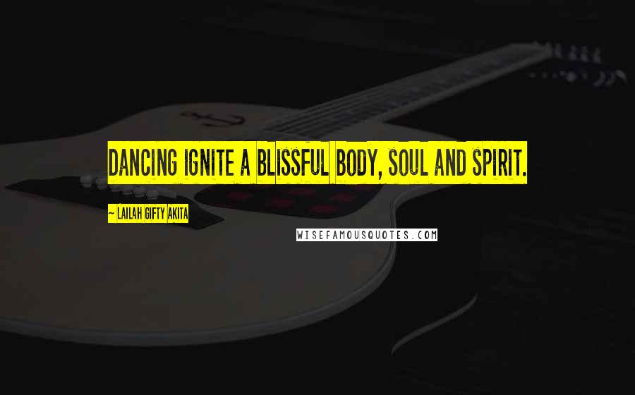 Lailah Gifty Akita Quotes: Dancing ignite a blissful body, soul and spirit.