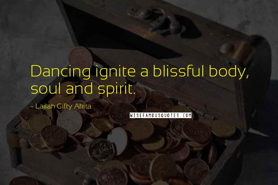 Lailah Gifty Akita Quotes: Dancing ignite a blissful body, soul and spirit.