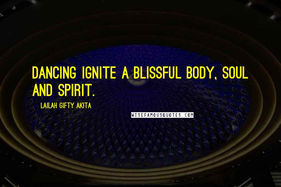Lailah Gifty Akita Quotes: Dancing ignite a blissful body, soul and spirit.