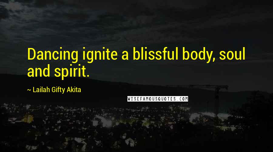 Lailah Gifty Akita Quotes: Dancing ignite a blissful body, soul and spirit.