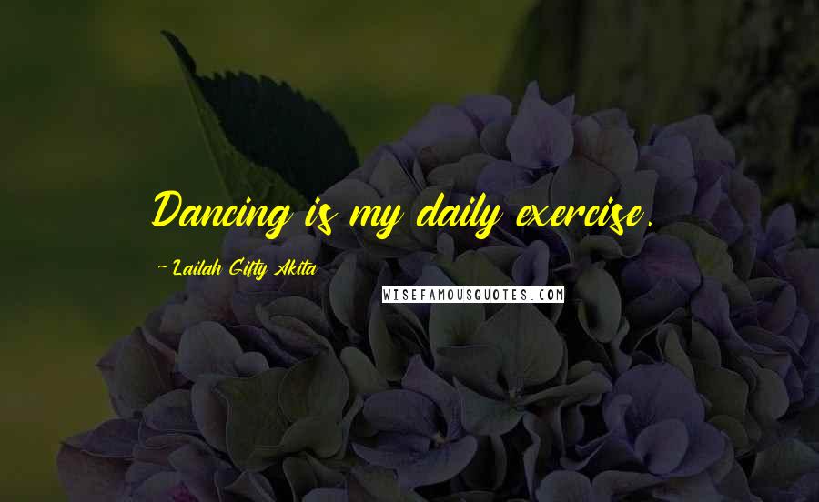 Lailah Gifty Akita Quotes: Dancing is my daily exercise.