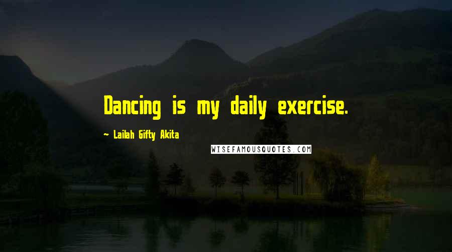 Lailah Gifty Akita Quotes: Dancing is my daily exercise.