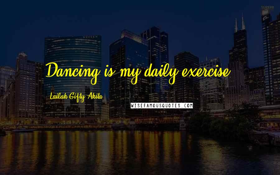 Lailah Gifty Akita Quotes: Dancing is my daily exercise.