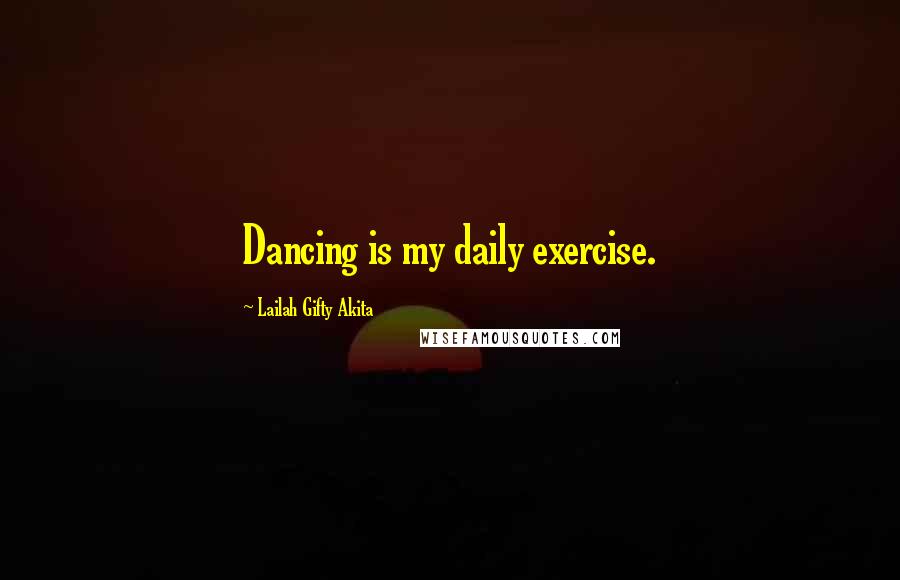 Lailah Gifty Akita Quotes: Dancing is my daily exercise.