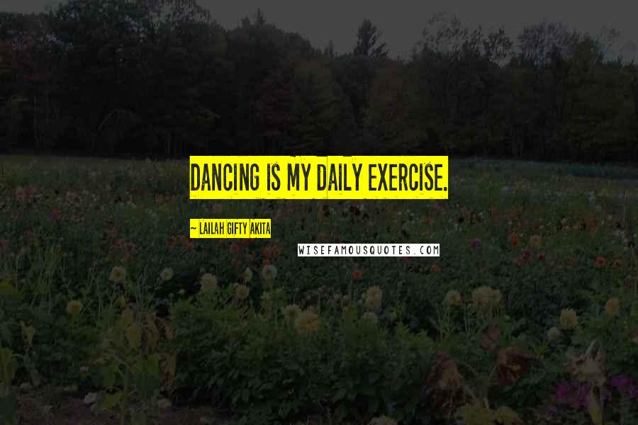 Lailah Gifty Akita Quotes: Dancing is my daily exercise.