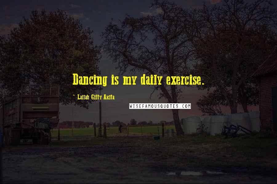 Lailah Gifty Akita Quotes: Dancing is my daily exercise.