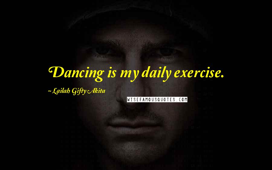 Lailah Gifty Akita Quotes: Dancing is my daily exercise.