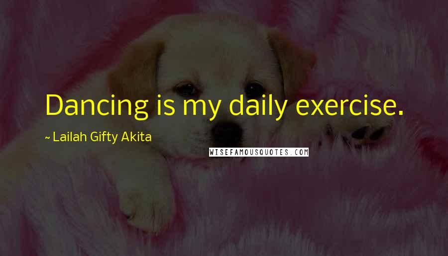 Lailah Gifty Akita Quotes: Dancing is my daily exercise.