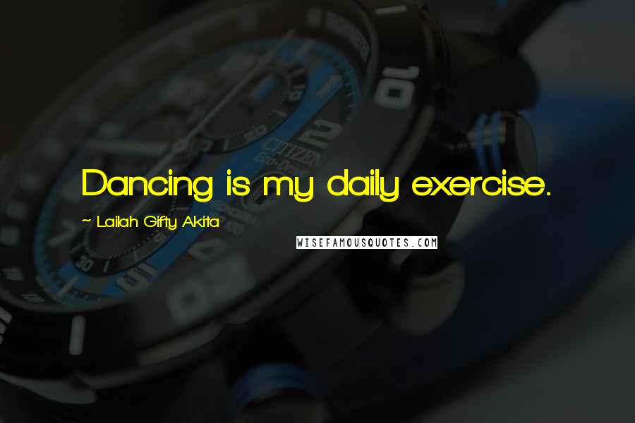 Lailah Gifty Akita Quotes: Dancing is my daily exercise.