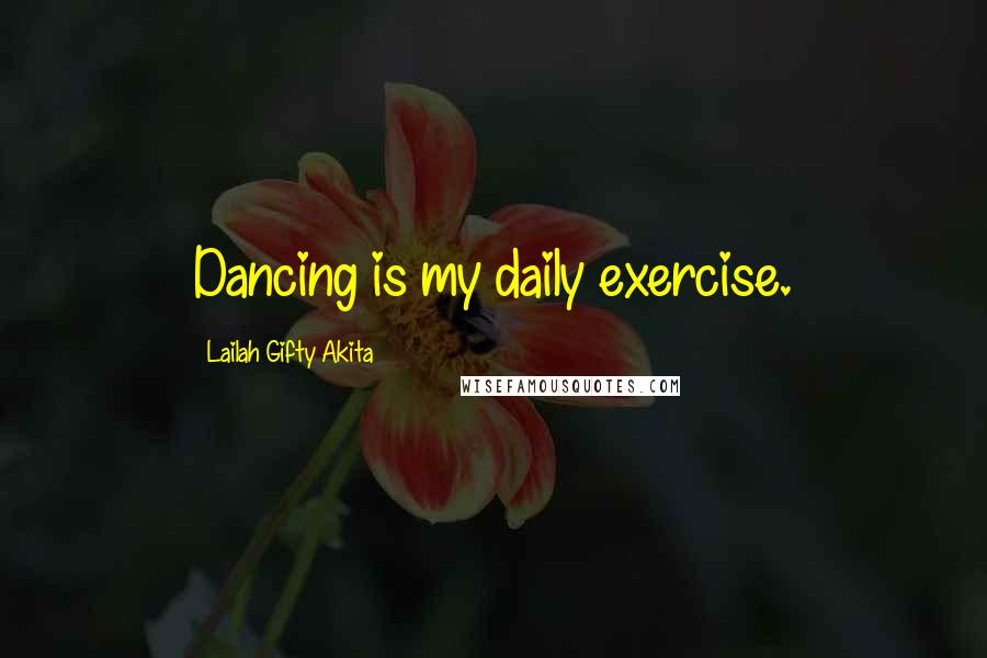 Lailah Gifty Akita Quotes: Dancing is my daily exercise.