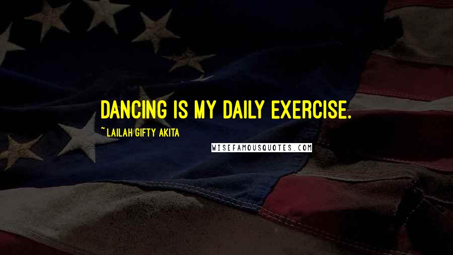 Lailah Gifty Akita Quotes: Dancing is my daily exercise.