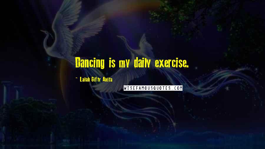 Lailah Gifty Akita Quotes: Dancing is my daily exercise.