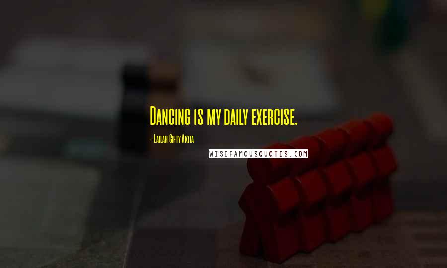 Lailah Gifty Akita Quotes: Dancing is my daily exercise.