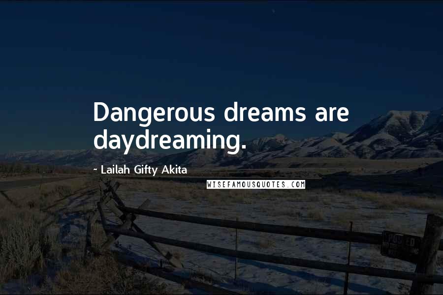 Lailah Gifty Akita Quotes: Dangerous dreams are daydreaming.