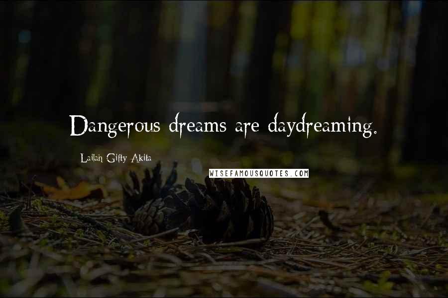 Lailah Gifty Akita Quotes: Dangerous dreams are daydreaming.