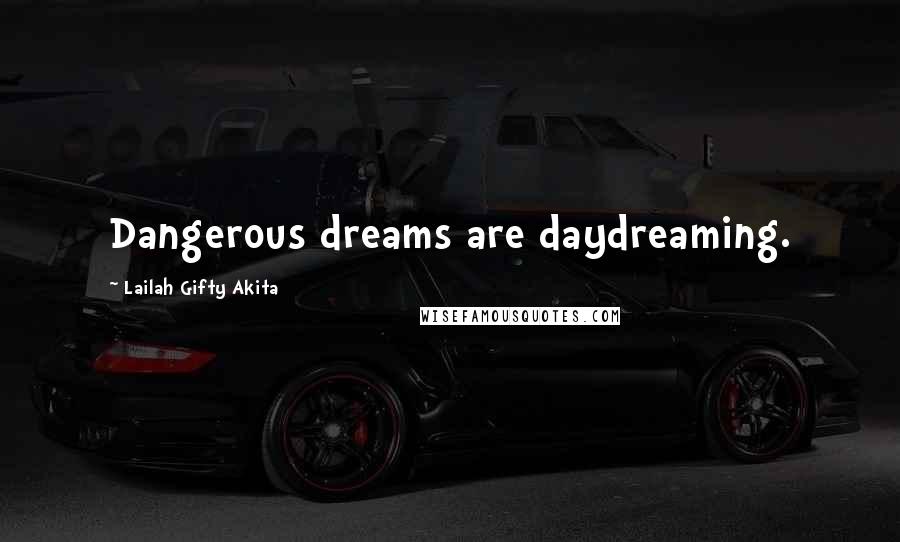 Lailah Gifty Akita Quotes: Dangerous dreams are daydreaming.