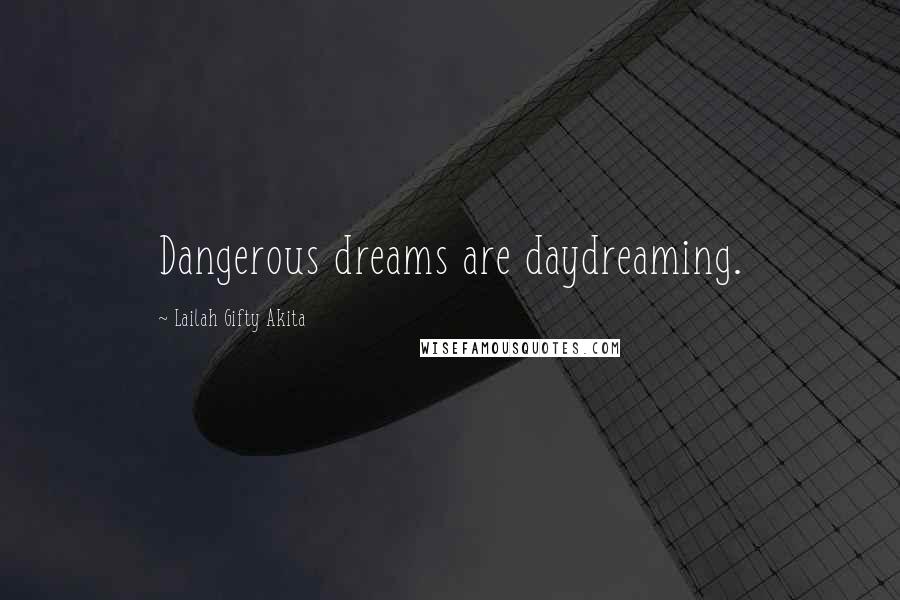 Lailah Gifty Akita Quotes: Dangerous dreams are daydreaming.