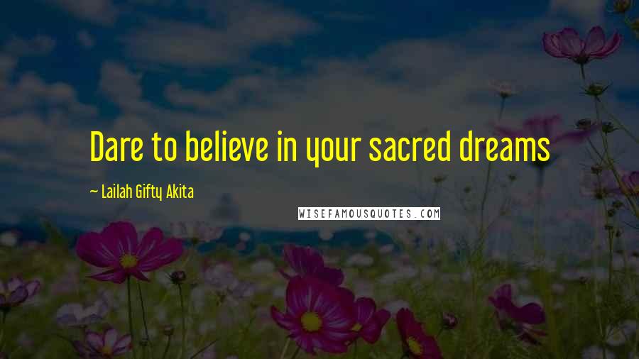 Lailah Gifty Akita Quotes: Dare to believe in your sacred dreams