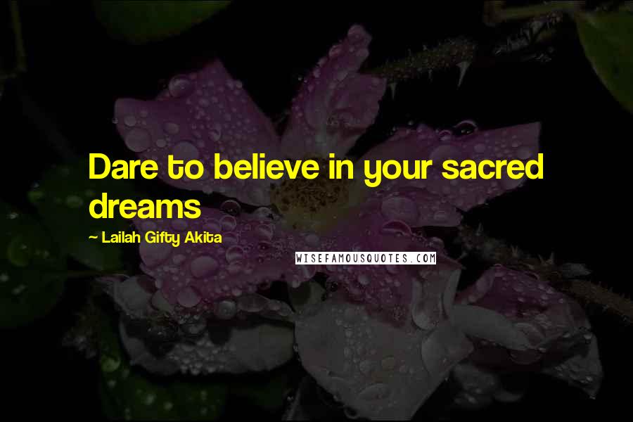 Lailah Gifty Akita Quotes: Dare to believe in your sacred dreams