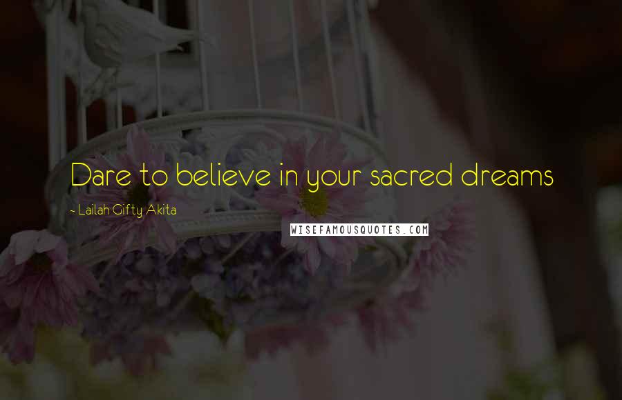 Lailah Gifty Akita Quotes: Dare to believe in your sacred dreams