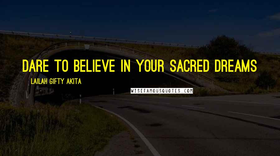 Lailah Gifty Akita Quotes: Dare to believe in your sacred dreams