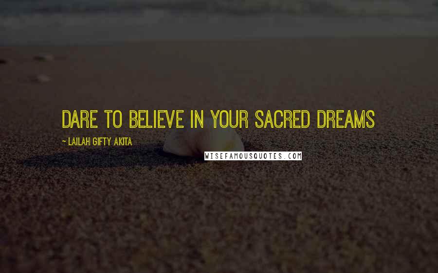 Lailah Gifty Akita Quotes: Dare to believe in your sacred dreams