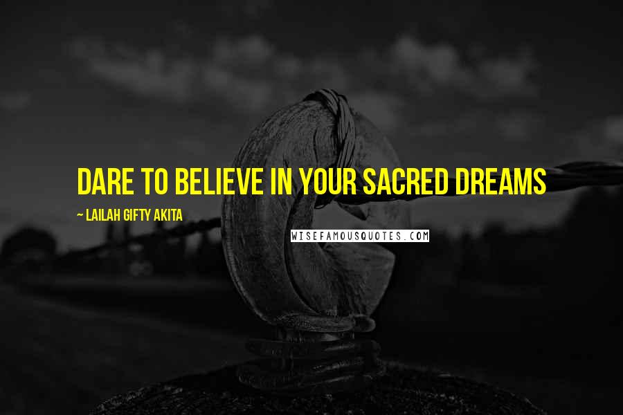 Lailah Gifty Akita Quotes: Dare to believe in your sacred dreams