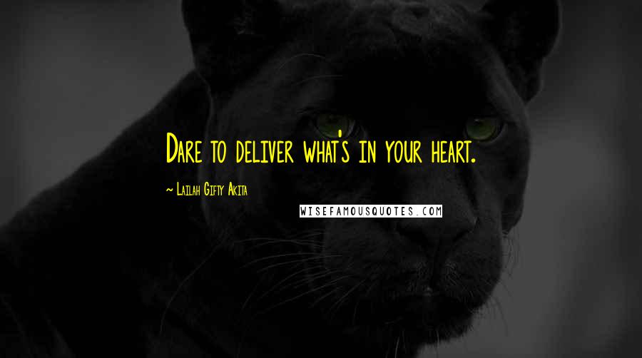 Lailah Gifty Akita Quotes: Dare to deliver what's in your heart.