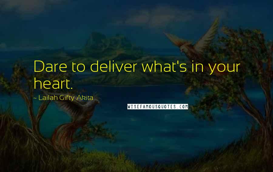 Lailah Gifty Akita Quotes: Dare to deliver what's in your heart.