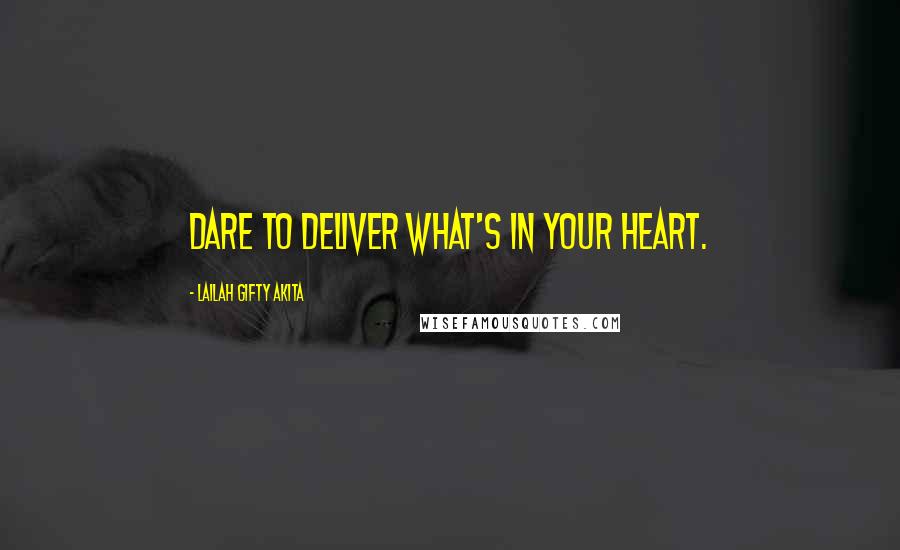 Lailah Gifty Akita Quotes: Dare to deliver what's in your heart.