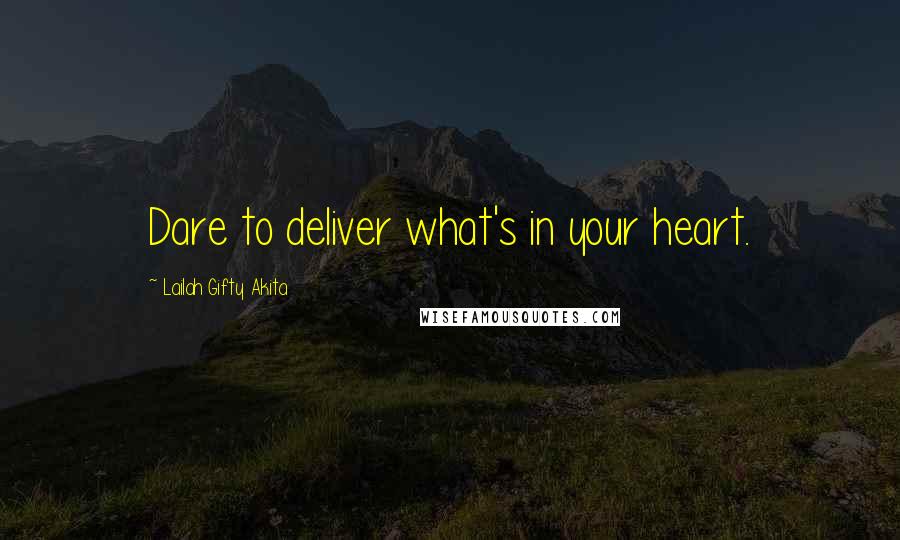 Lailah Gifty Akita Quotes: Dare to deliver what's in your heart.