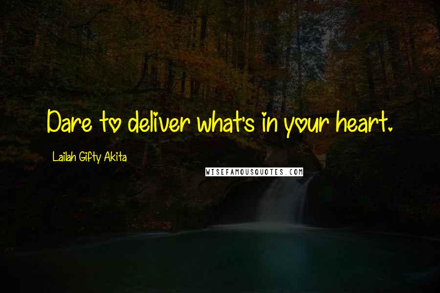 Lailah Gifty Akita Quotes: Dare to deliver what's in your heart.