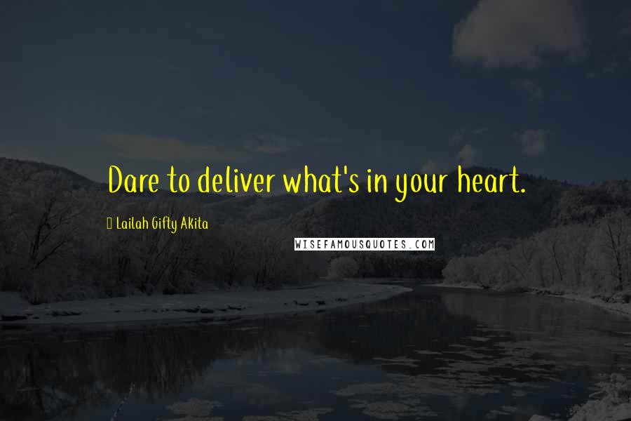 Lailah Gifty Akita Quotes: Dare to deliver what's in your heart.